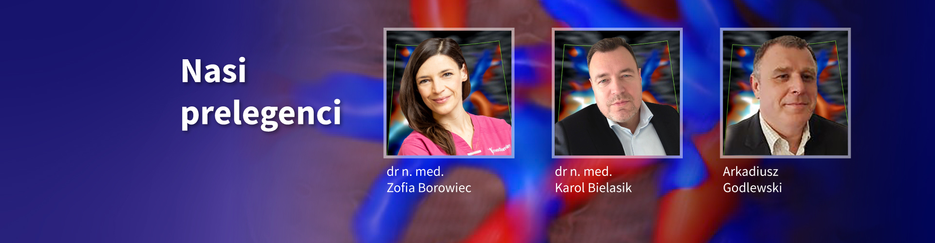 Voluson Academy - nasi prelegenci : dr n. med. Zofia Borowiec , dr n.med. Karol Bielasik , Arkadiusz Godlewski